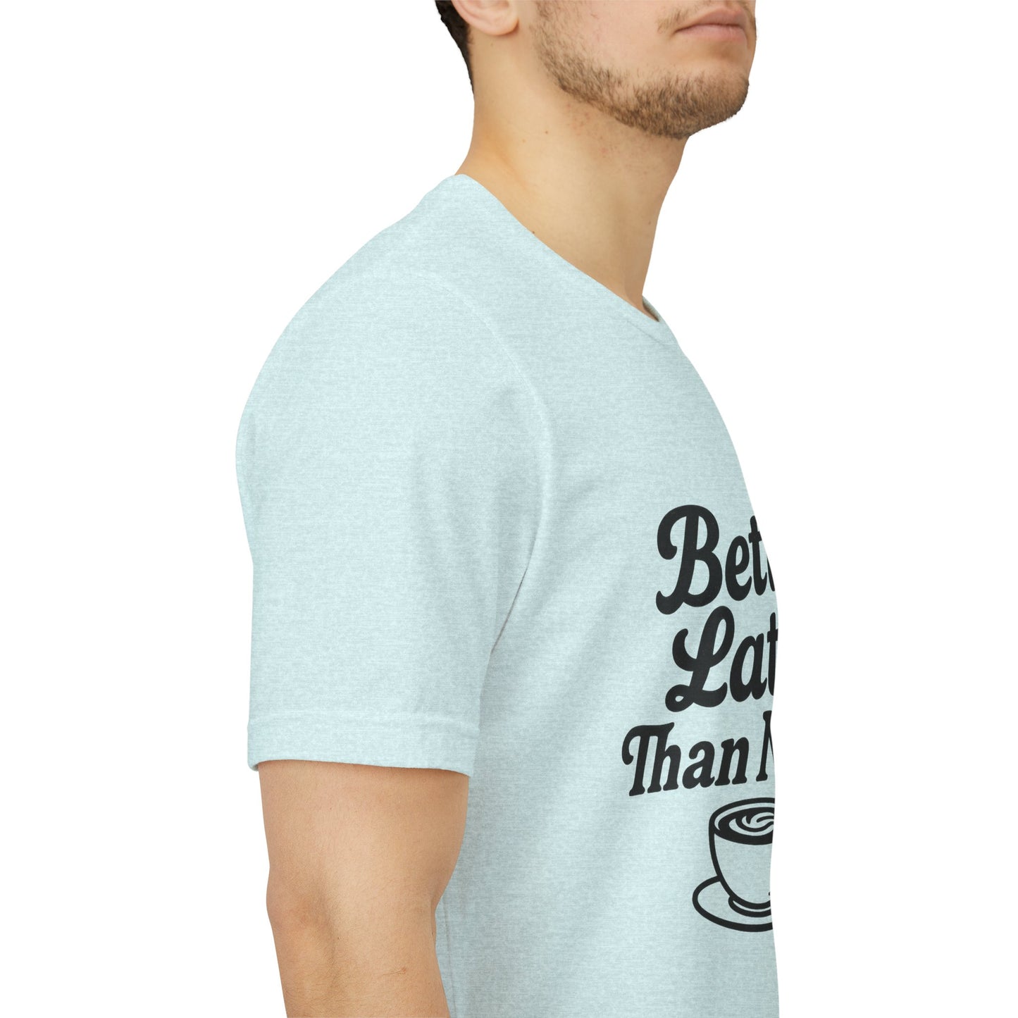 Better Latte Than Never Coffee Cup Unisex Jersey Short Sleeve Tee T-shirt