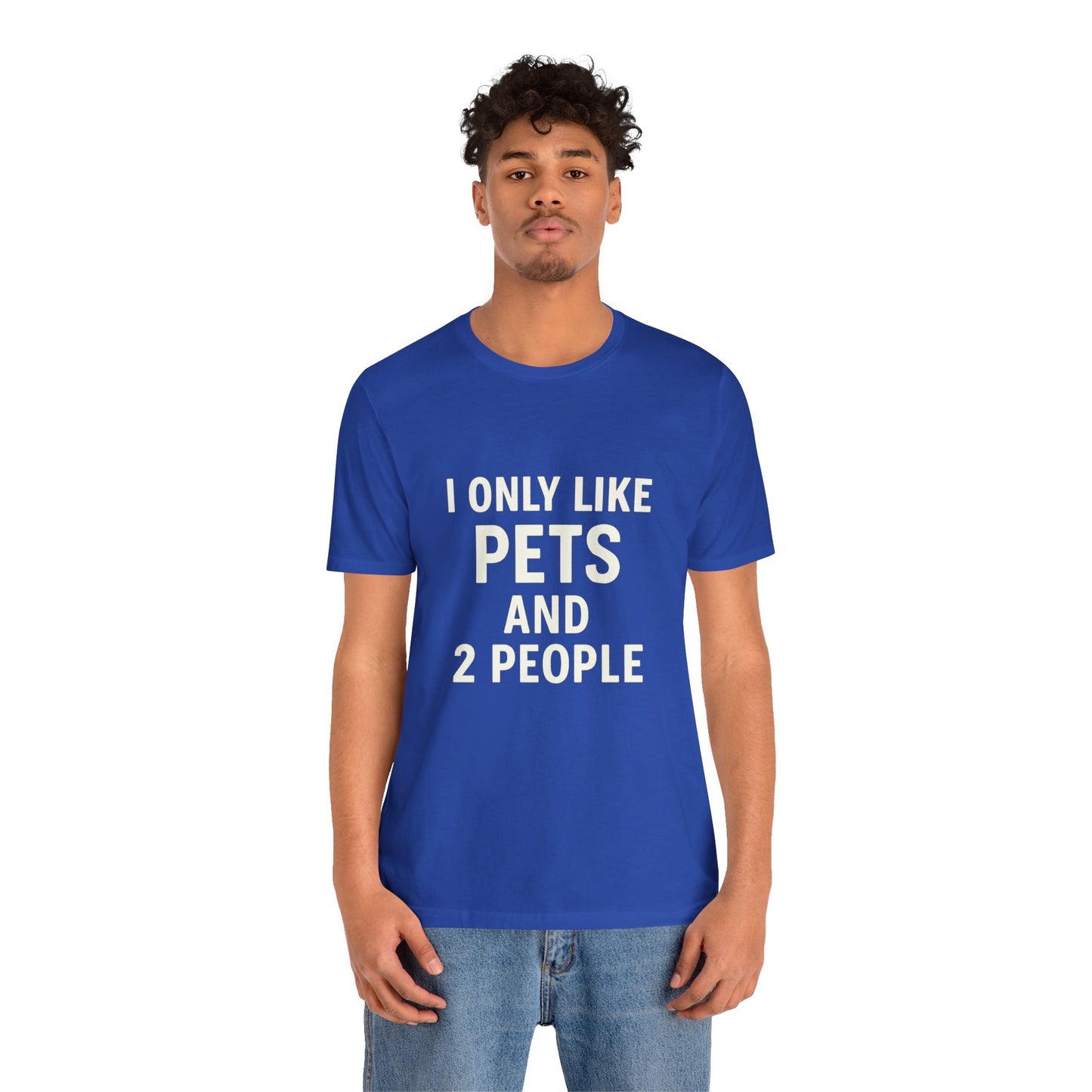 I Only Like Pets Unisex Jersey Short Sleeve Tee T-shirt