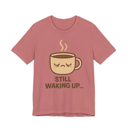 Still Waking Up Sleepy Coffee Cup Unisex Jersey Short Sleeve Tee T-shirt