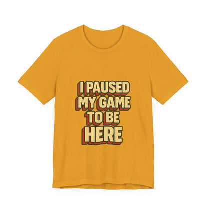 I Paused My Game To Be Here Unisex Jersey Short Sleeve Tee T-shirt