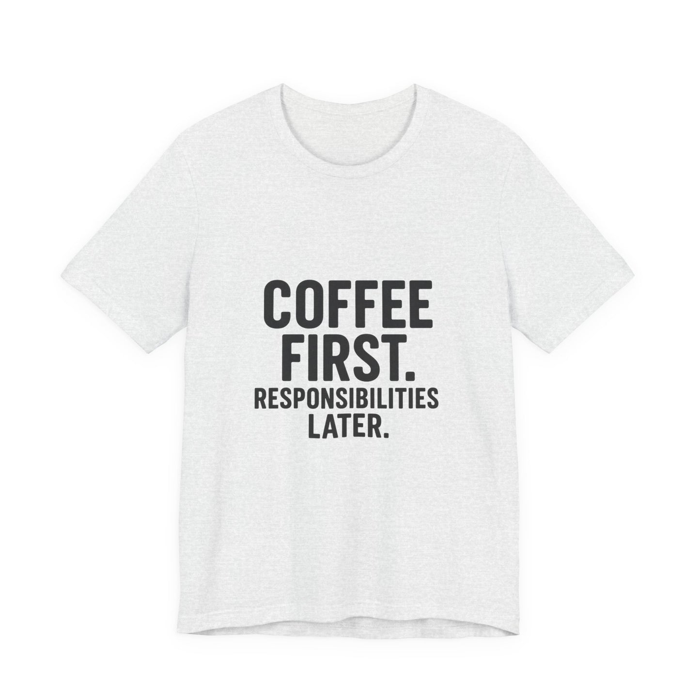 Coffee First Responsibilities Later Unisex Jersey Short Sleeve Tee T-shirt