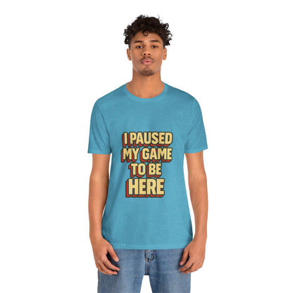 I Paused My Game To Be Here Unisex Jersey Short Sleeve Tee T-shirt