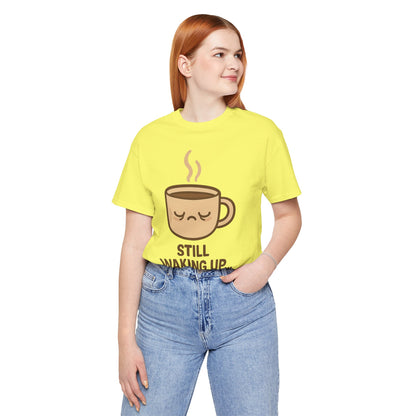 Still Waking Up Sleepy Coffee Cup Unisex Jersey Short Sleeve Tee T-shirt