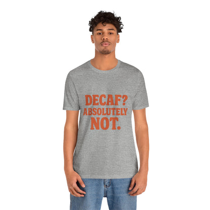 Decaf? Abssolutely Not Unisex Jersey Short Sleeve Tee T-shirt