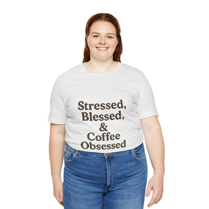 Stressed Blessed & Coffee Obsessed Unisex Jersey Short Sleeve Tee T-shirt