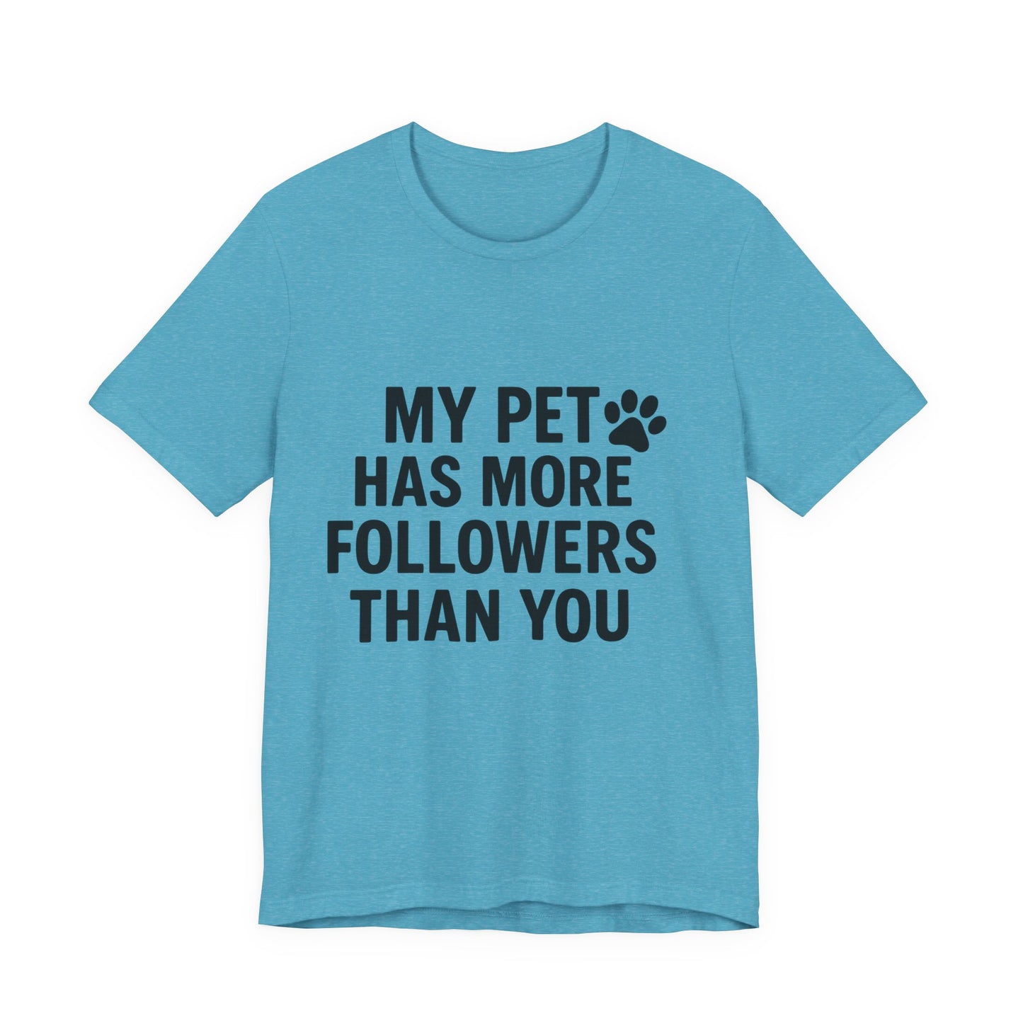 My Pet Has More Followers Than You Unisex Jersey Short Sleeve Tee T-shirt