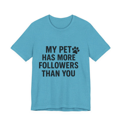 My Pet Has More Followers Than You Unisex Jersey Short Sleeve Tee T-shirt