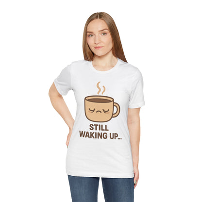 Still Waking Up Sleepy Coffee Cup Unisex Jersey Short Sleeve Tee T-shirt