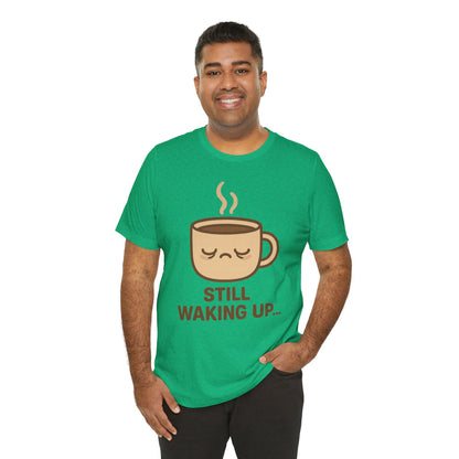 Still Waking Up Sleepy Coffee Cup Unisex Jersey Short Sleeve Tee T-shirt