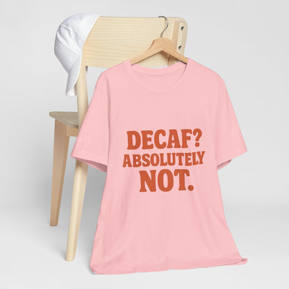 Decaf? Abssolutely Not Unisex Jersey Short Sleeve Tee T-shirt