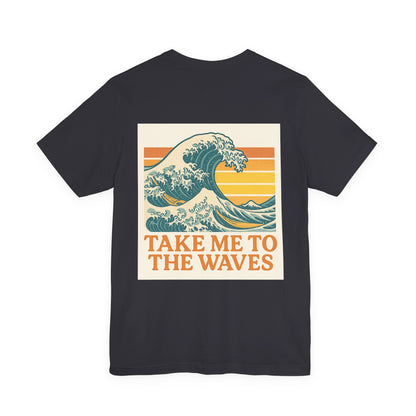 Logo Take Me To The Waves Back Side Design Unisex Jersey Short Sleeve Tee T-shirt