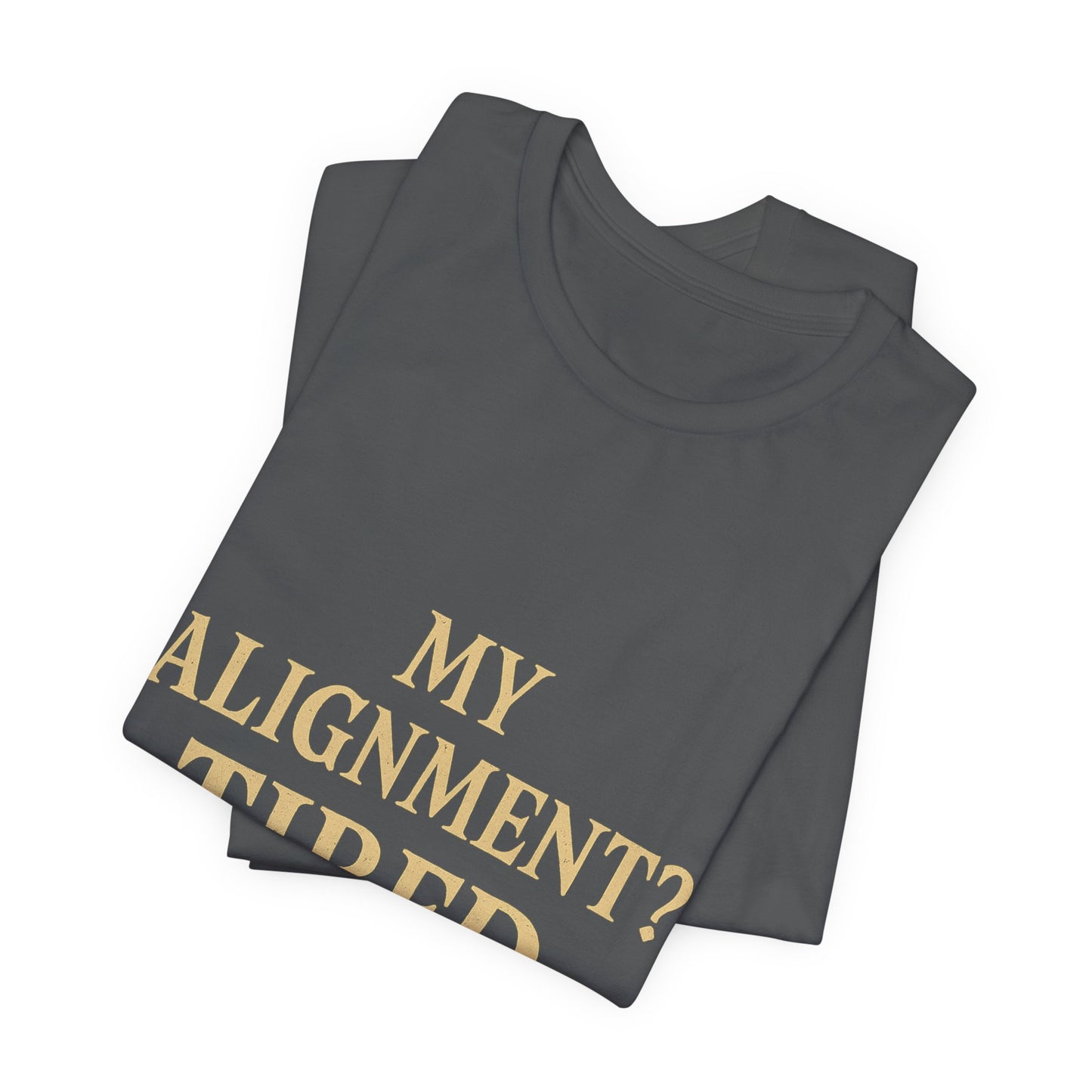 My Alignment? Tired Unisex Jersey Short Sleeve Tee T-shirt