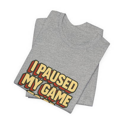I Paused My Game To Be Here Unisex Jersey Short Sleeve Tee T-shirt