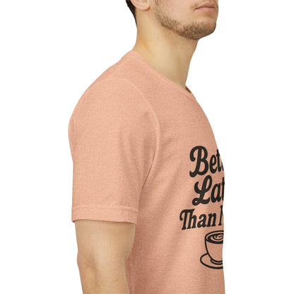 Better Latte Than Never Coffee Cup Unisex Jersey Short Sleeve Tee T-shirt