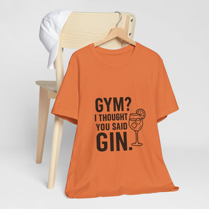 I Thought You Said Gin Unisex Jersey Short Sleeve Tee T-shirt