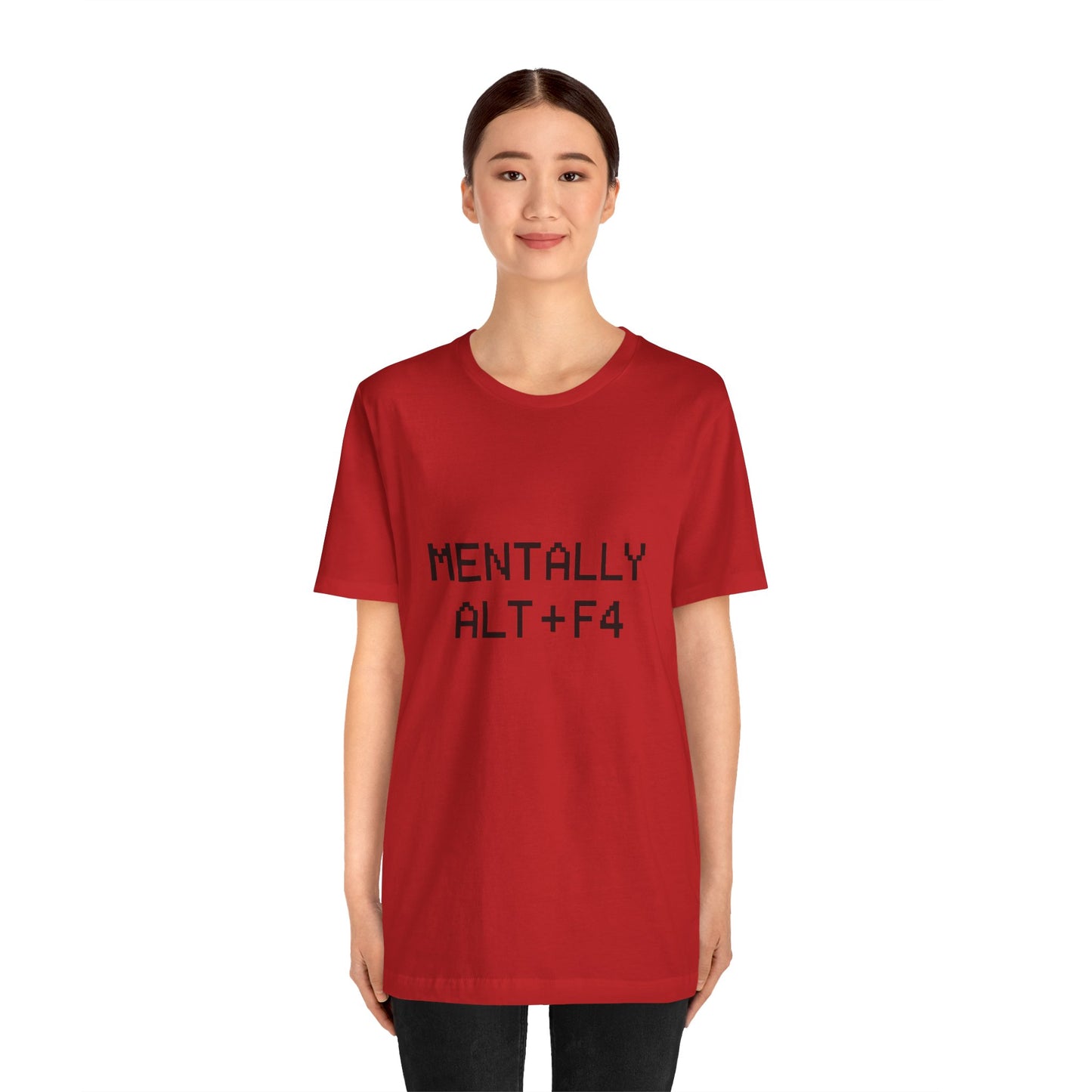 Mentally Alt + F4 Geeky Humor Unisex Jersey Short Sleeve Tee T-shirt