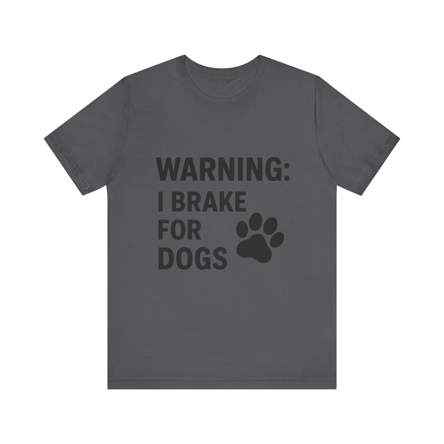 I Brake For Dogs Unisex Jersey Short Sleeve Tee T-shirt
