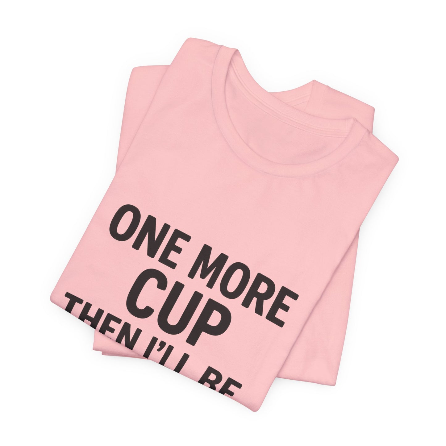 One More Cup Then I'll Be Nice Coffee Unisex Jersey Short Sleeve Tee T-shirt