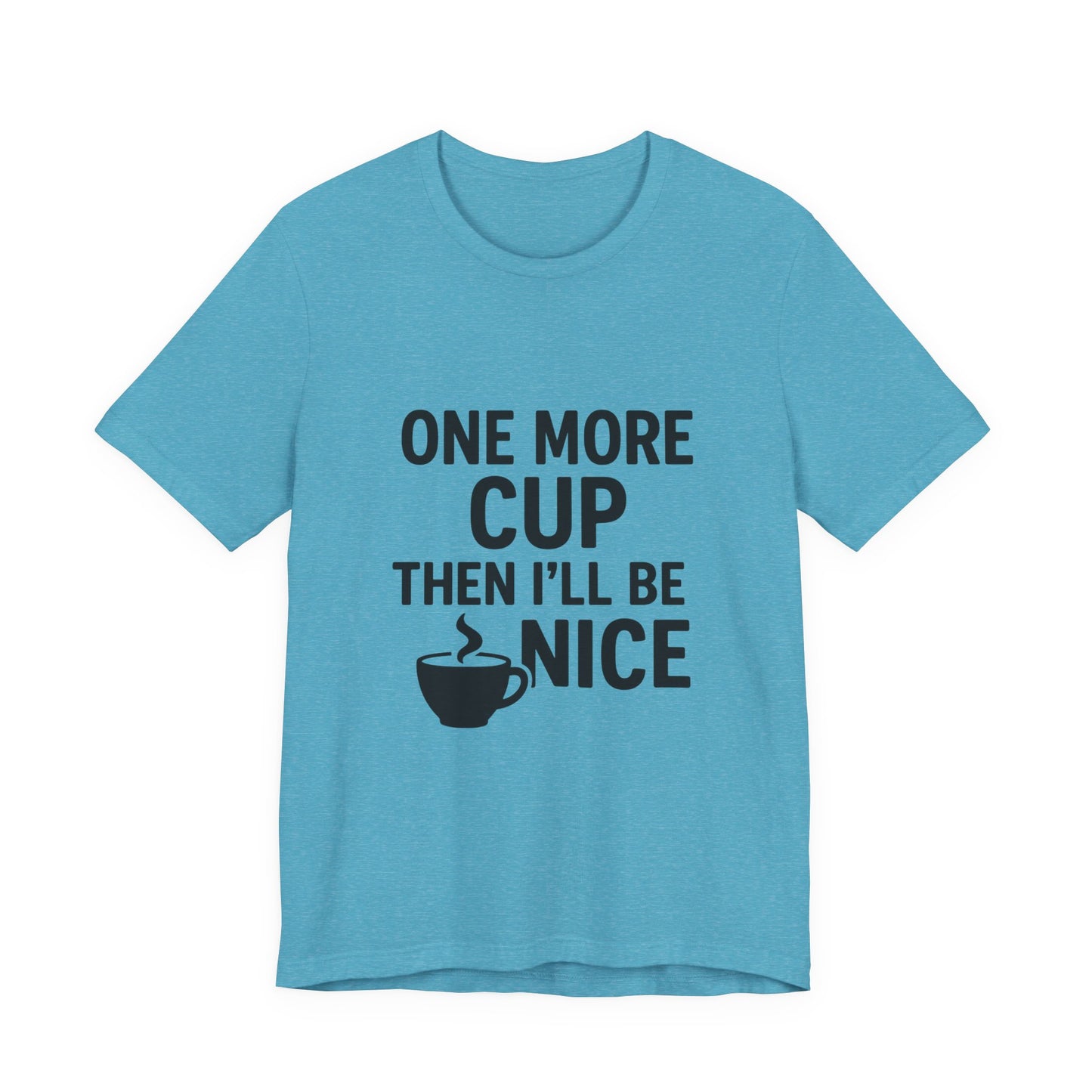 One More Cup Then I'll Be Nice Coffee Unisex Jersey Short Sleeve Tee T-shirt