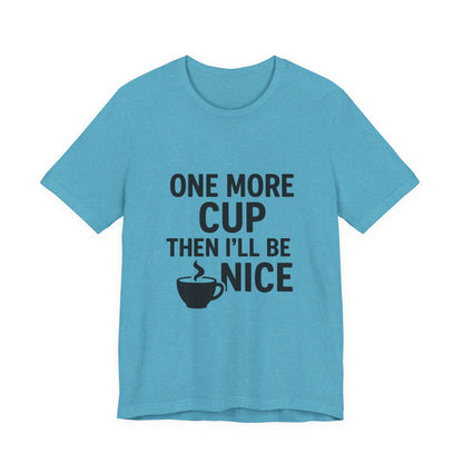 One More Cup Then I'll Be Nice Coffee Unisex Jersey Short Sleeve Tee T-shirt