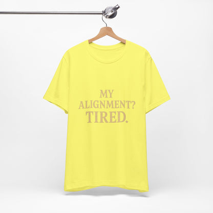 My Alignment? Tired Unisex Jersey Short Sleeve Tee T-shirt