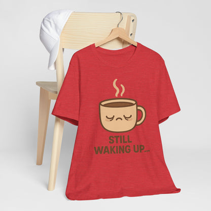 Still Waking Up Sleepy Coffee Cup Unisex Jersey Short Sleeve Tee T-shirt