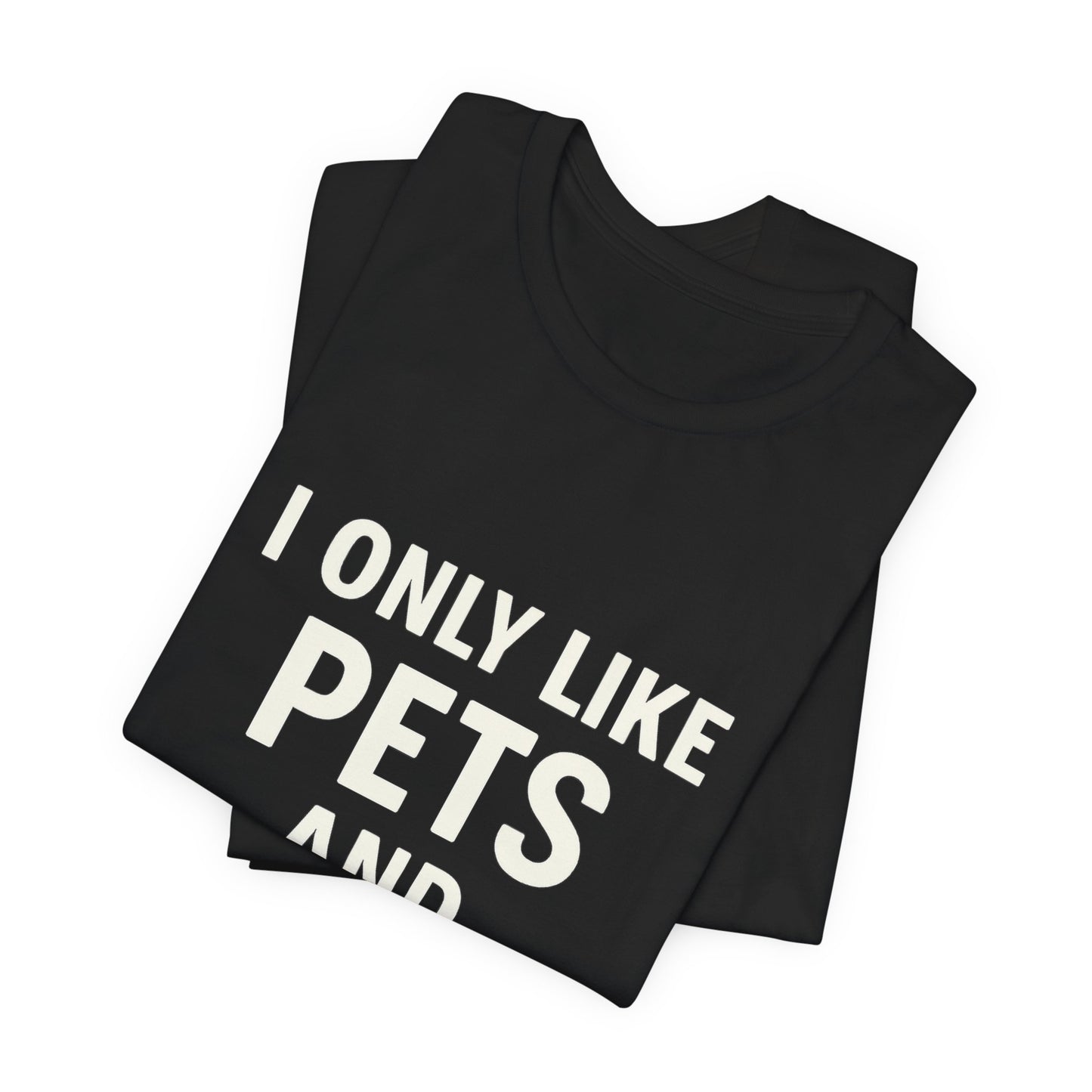 I Only Like Pets Unisex Jersey Short Sleeve Tee T-shirt