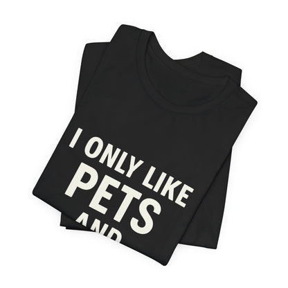I Only Like Pets Unisex Jersey Short Sleeve Tee T-shirt