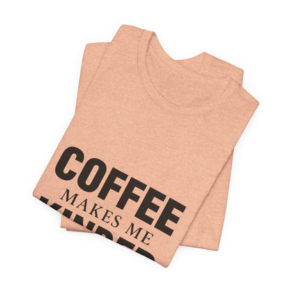Coffee Makes Me Kinder Unisex Jersey Short Sleeve Tee T-shirt
