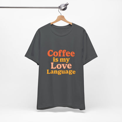 Coffee Is My Love Language Unisex Jersey Short Sleeve Tee T-shirt