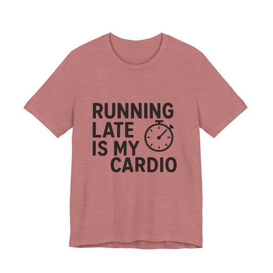 Running Late Is My Cardio Unisex Jersey Short Sleeve Tee T-shirt