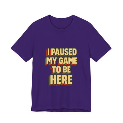 I Paused My Game To Be Here Unisex Jersey Short Sleeve Tee T-shirt