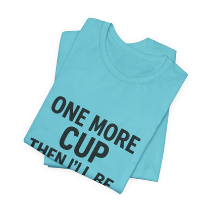 One More Cup Then I'll Be Nice Coffee Unisex Jersey Short Sleeve Tee T-shirt