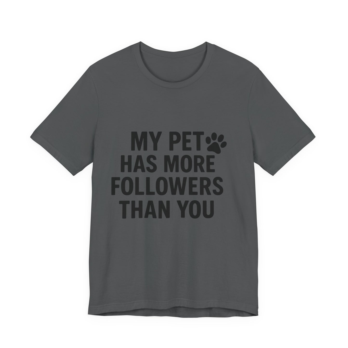 My Pet Has More Followers Than You Unisex Jersey Short Sleeve Tee T-shirt