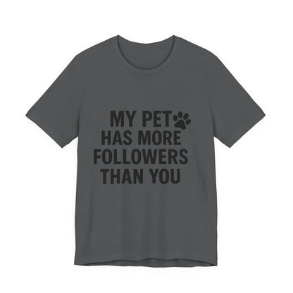 My Pet Has More Followers Than You Unisex Jersey Short Sleeve Tee T-shirt