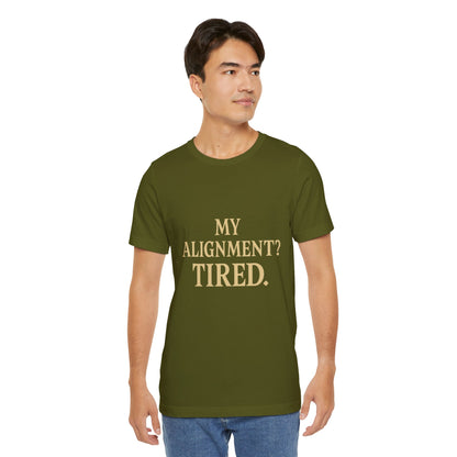 My Alignment? Tired Unisex Jersey Short Sleeve Tee T-shirt