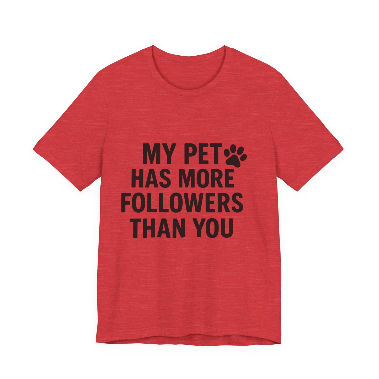 My Pet Has More Followers Than You Unisex Jersey Short Sleeve Tee T-shirt