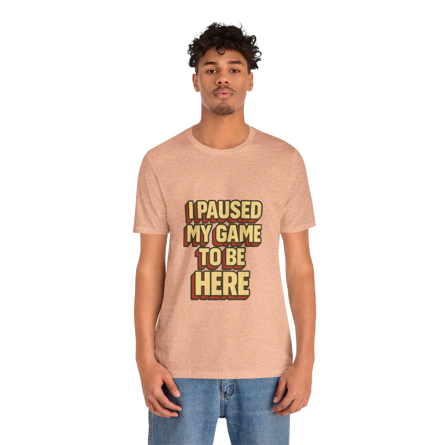 I Paused My Game To Be Here Unisex Jersey Short Sleeve Tee T-shirt