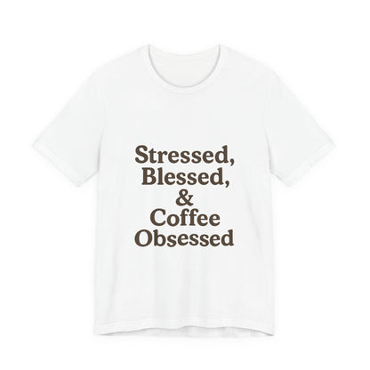Stressed Blessed & Coffee Obsessed Unisex Jersey Short Sleeve Tee T-shirt