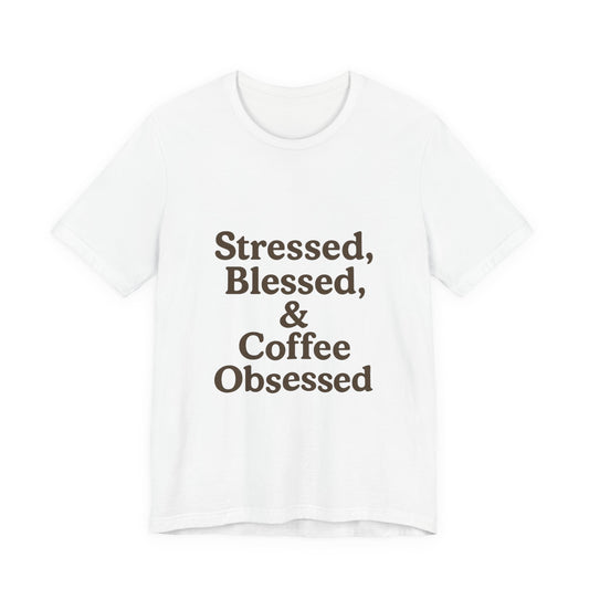 Stressed Blessed & Coffee Obsessed Unisex Jersey Short Sleeve Tee T-shirt