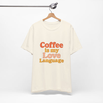Coffee Is My Love Language Unisex Jersey Short Sleeve Tee T-shirt