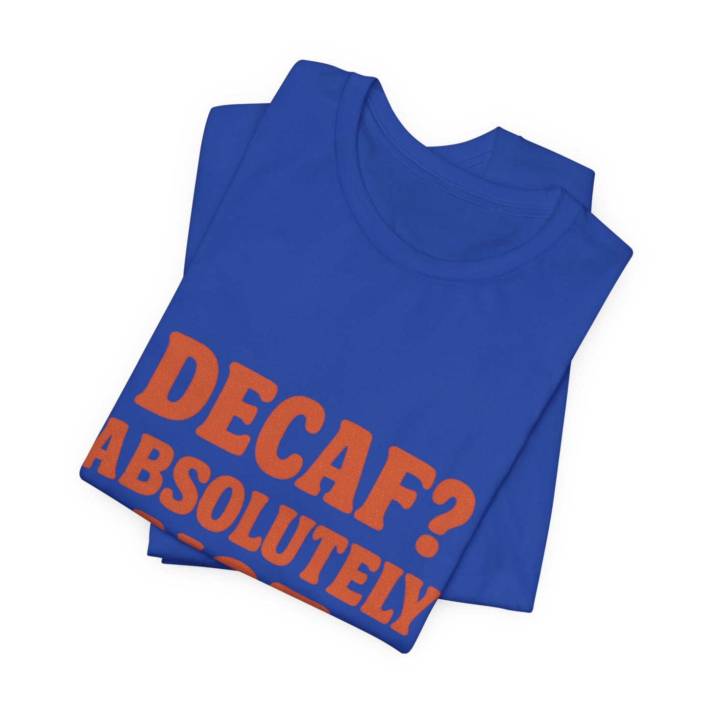Decaf? Abssolutely Not Unisex Jersey Short Sleeve Tee T-shirt