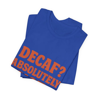 Decaf? Abssolutely Not Unisex Jersey Short Sleeve Tee T-shirt