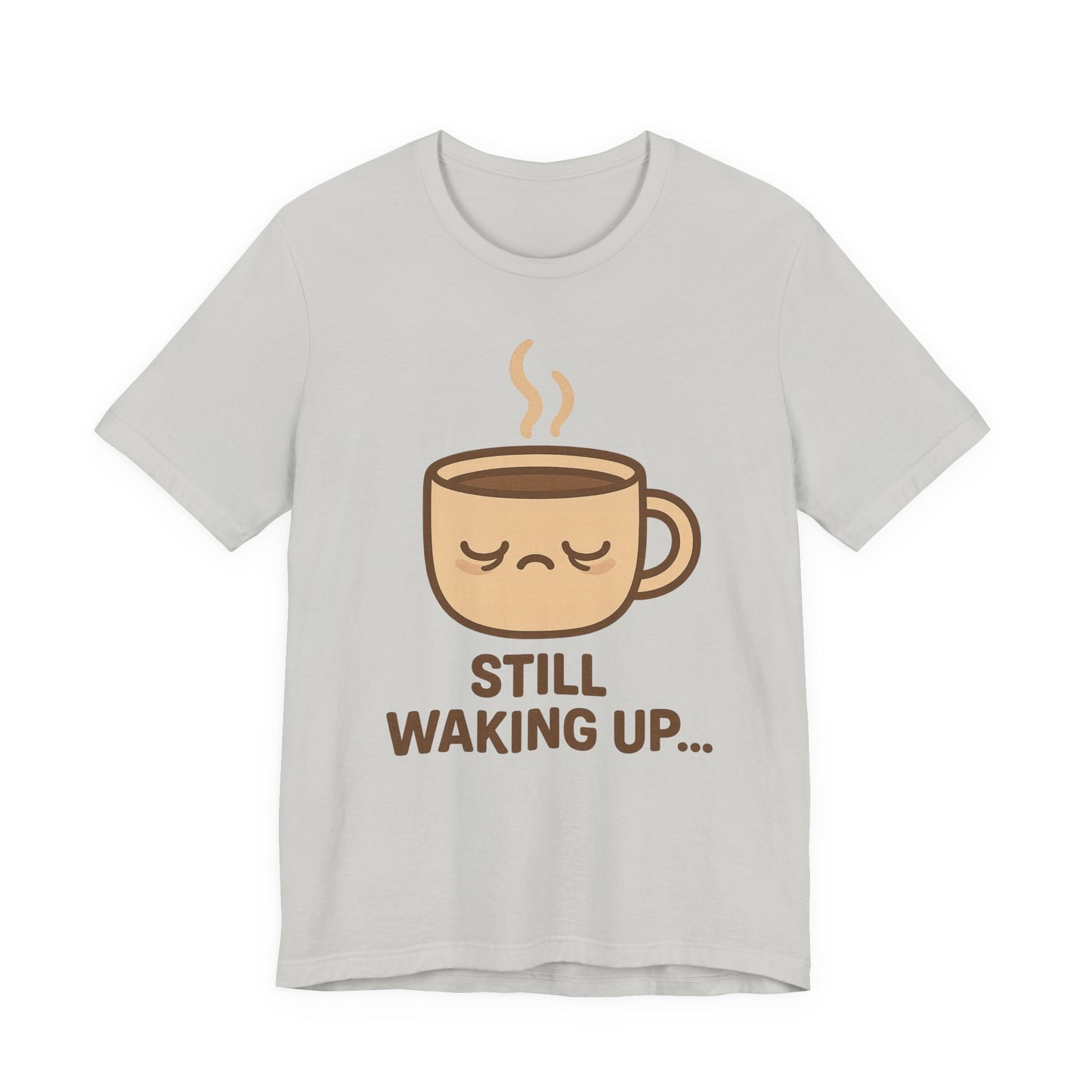 Still Waking Up Sleepy Coffee Cup Unisex Jersey Short Sleeve Tee T-shirt