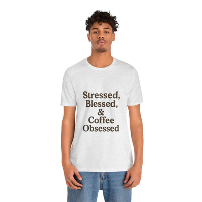 Stressed Blessed & Coffee Obsessed Unisex Jersey Short Sleeve Tee T-shirt