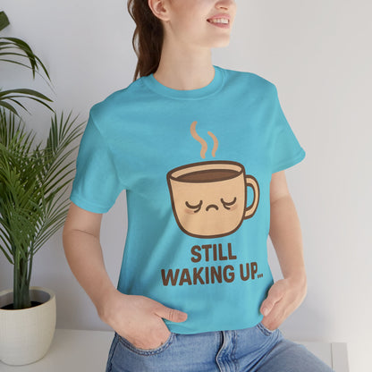 Still Waking Up Sleepy Coffee Cup Unisex Jersey Short Sleeve Tee T-shirt