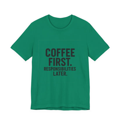 Coffee First Responsibilities Later Unisex Jersey Short Sleeve Tee T-shirt