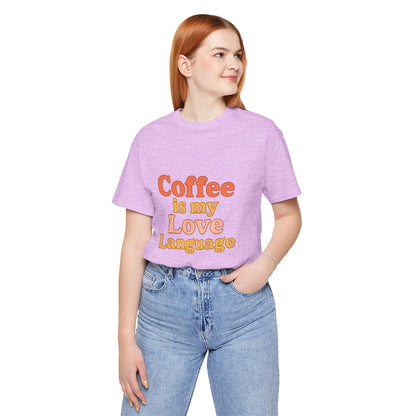 Coffee Is My Love Language Unisex Jersey Short Sleeve Tee T-shirt