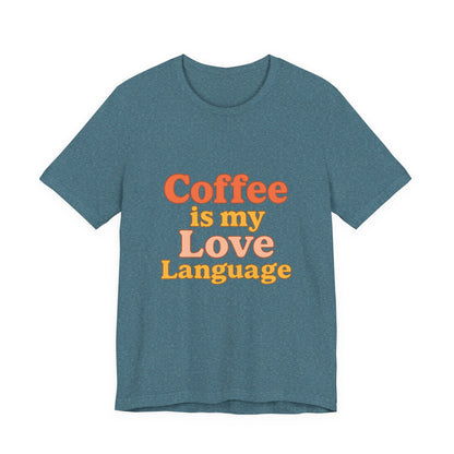 Coffee Is My Love Language Unisex Jersey Short Sleeve Tee T-shirt