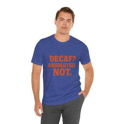 Decaf? Abssolutely Not Unisex Jersey Short Sleeve Tee T-shirt